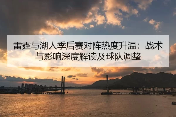 雷霆与湖人季后赛对阵热度升温：战术与影响深度解读及球队调整